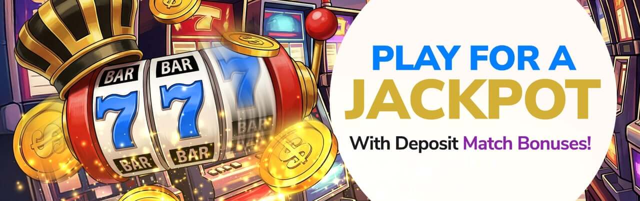 Play for a Jackpot with Deposit Match Bonuses